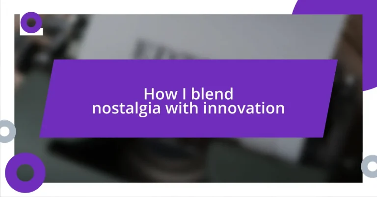 How I blend nostalgia with innovation