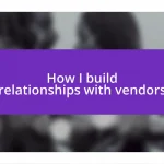 How I build relationships with vendors