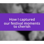 How I captured our festival moments to cherish