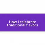 How I celebrate traditional flavors