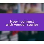 How I connect with vendor stories