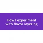 How I experiment with flavor layering