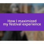 How I maximized my festival experience