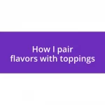 How I pair flavors with toppings