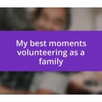 My best moments volunteering as a family