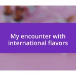 My encounter with international flavors