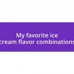 My favorite ice cream flavor combinations