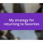 My strategy for returning to favorites