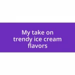 My take on trendy ice cream flavors