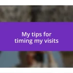 My tips for timing my visits