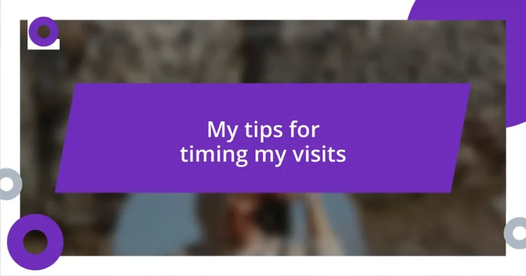 My tips for timing my visits