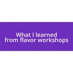 What I learned from flavor workshops