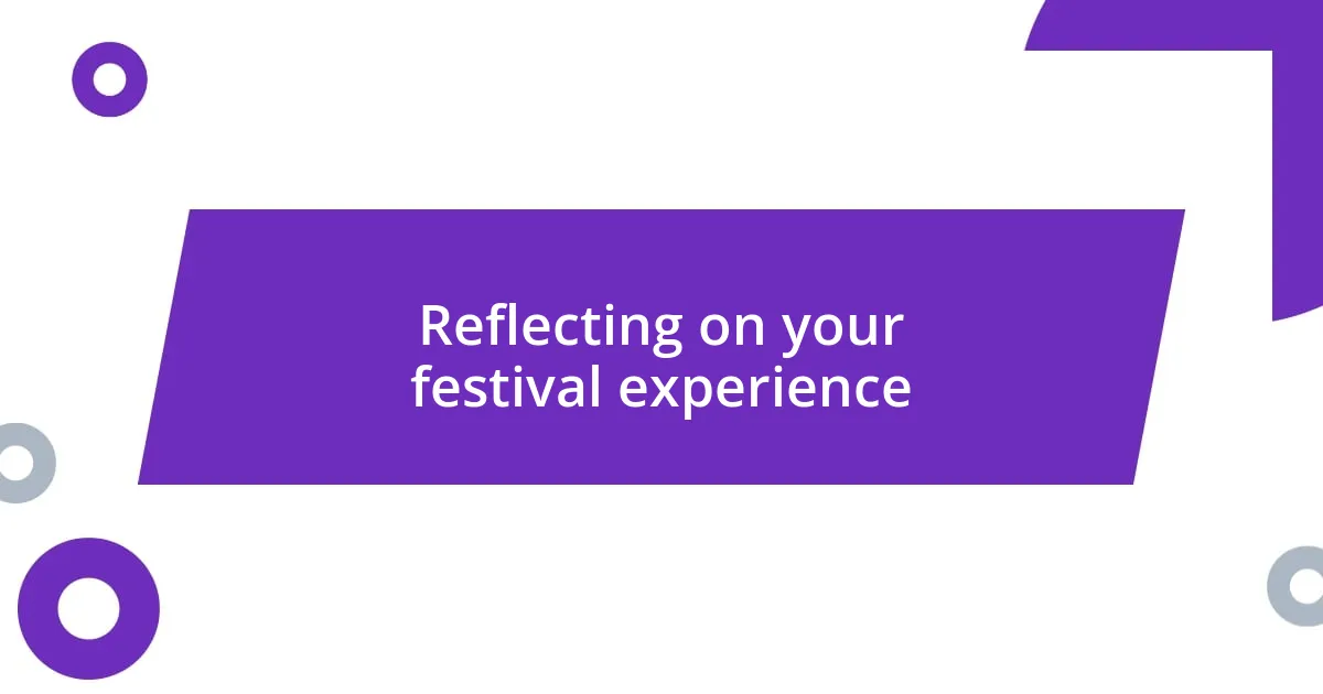 Reflecting on your festival experience