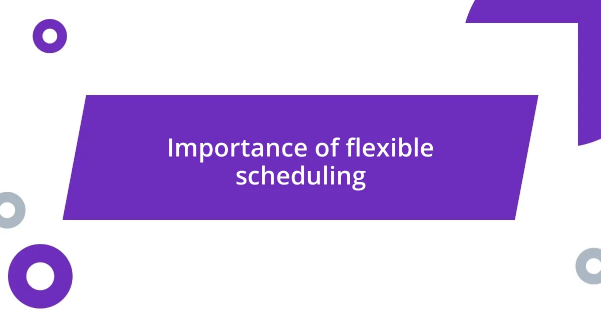 Importance of flexible scheduling