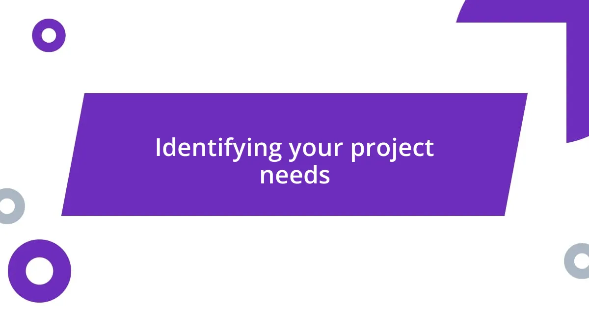 Identifying your project needs