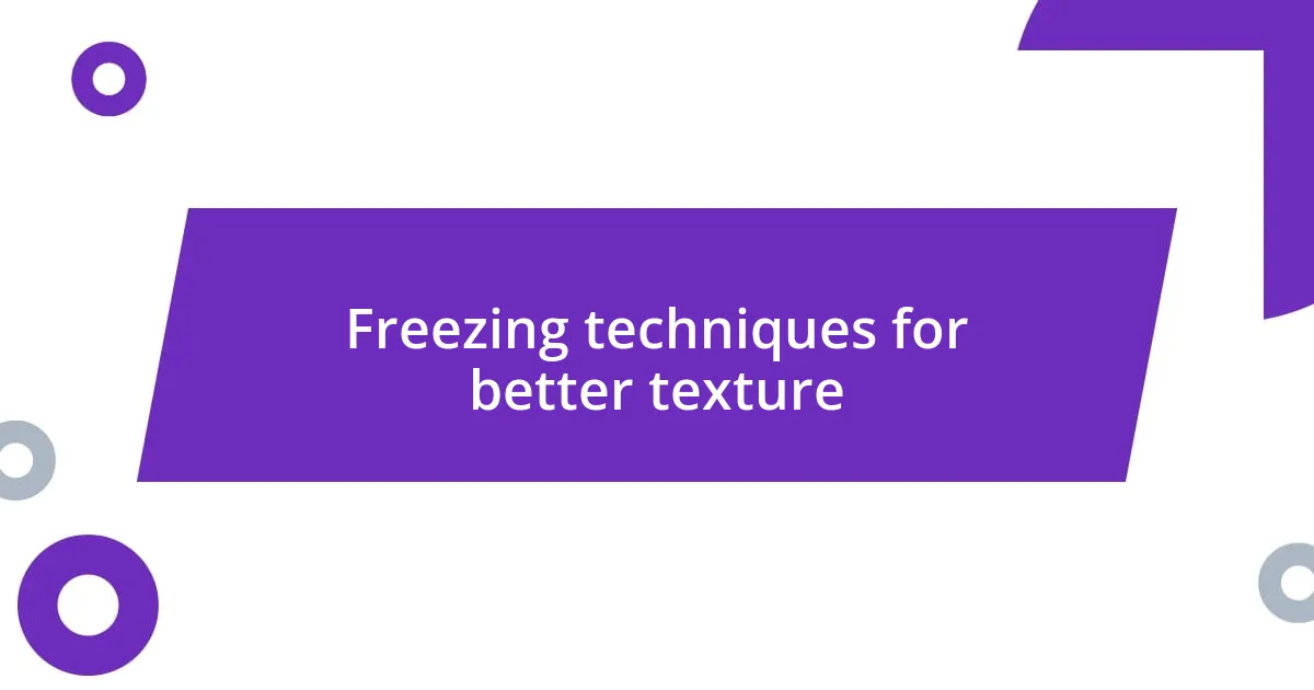 Freezing techniques for better texture
