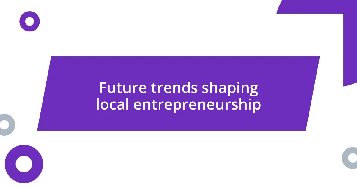 Future trends shaping local entrepreneurship