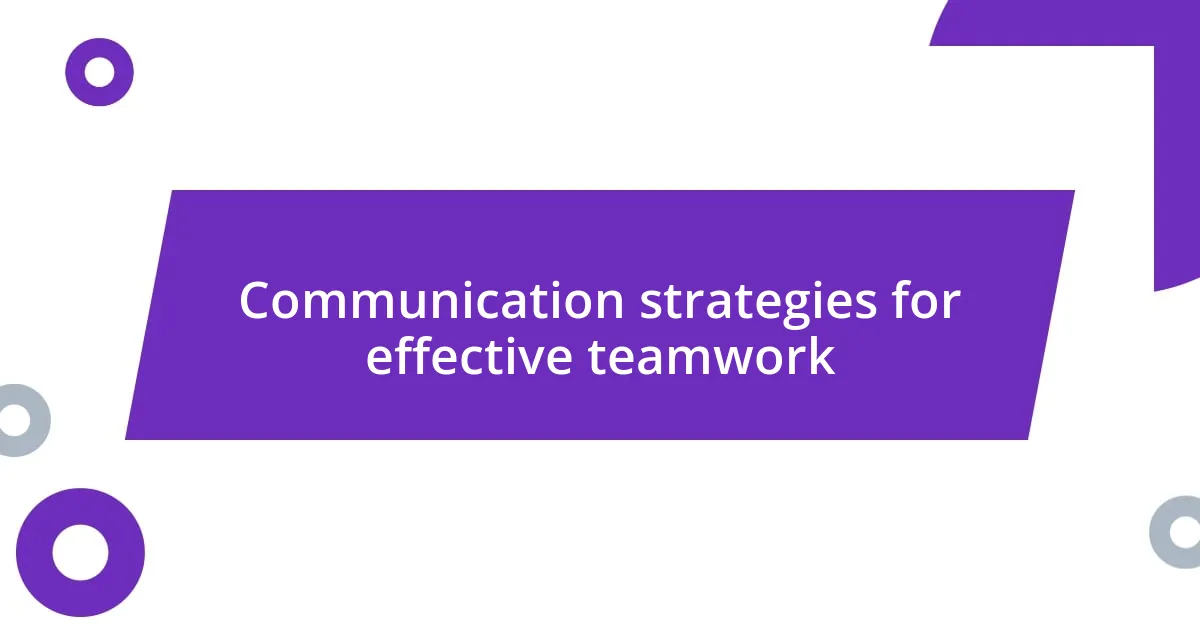 Communication strategies for effective teamwork